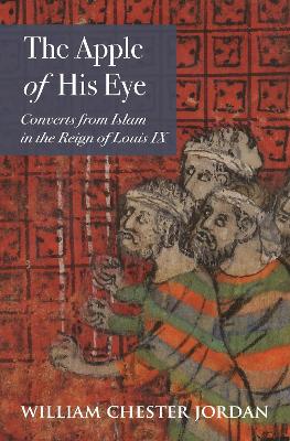 The Apple of His Eye: Converts from Islam in the Reign of Louis IX book