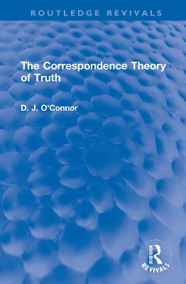 The Correspondence Theory of Truth by D. J. O'Connor
