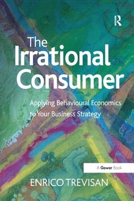 The The Irrational Consumer: Applying Behavioural Economics to Your Business Strategy by Enrico Trevisan