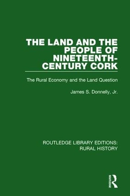 The Land and the People of Nineteenth-Century Cork: The Rural Economy and the Land Question by James S. Donnelly Jr