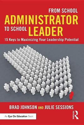From School Administrator to School Leader: 15 Keys to Maximizing Your Leadership Potential by Brad Johnson
