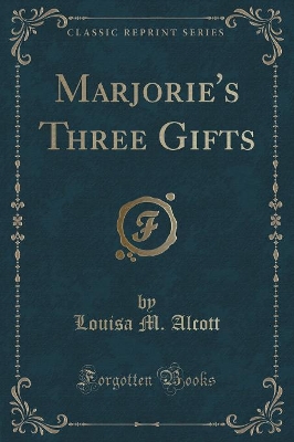 Marjorie's Three Gifts (Classic Reprint) by Louisa M. Alcott
