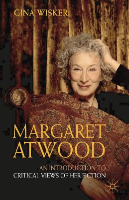 Margaret Atwood: An Introduction to Critical Views of Her Fiction by Professor Gina Wisker