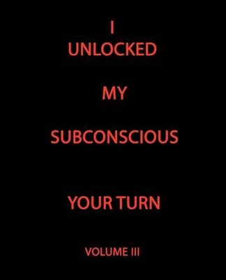 I Unlocked My Subconscious Your Turn: Volume III book