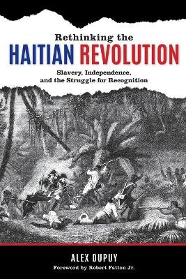 Rethinking the Haitian Revolution: Slavery, Independence, and the Struggle for Recognition book