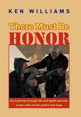 There Must Be Honor: On a Journey Through Life and Death and War, a Man Calls Out for Justice and Hope. by Ken Williams