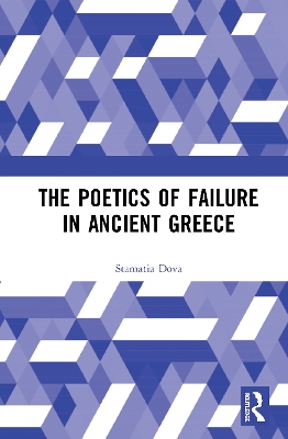 The Poetics of Failure in Ancient Greece by Stamatia Dova