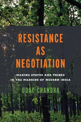 Resistance as Negotiation: Making States and Tribes in the Margins of Modern India book