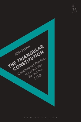 The The Triangular Constitution: Constitutional Pluralism in Ireland, the EU and the ECHR by Dr Tom Flynn