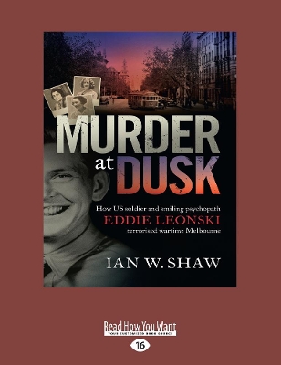 Murder At Dusk: How US soldier and smiling psychopath Eddie Leonski terrorised wartime Melbourne by Ian W. Shaw
