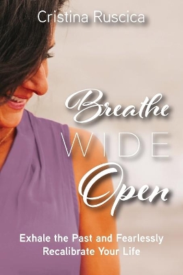 Breathe Wide Open: Exhale the Past and Fearlessly Recalibrate Your Life book