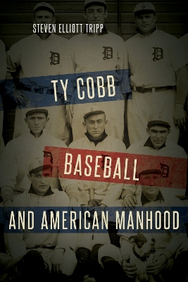 Ty Cobb, Baseball, and American Manhood by Steven Elliott Tripp