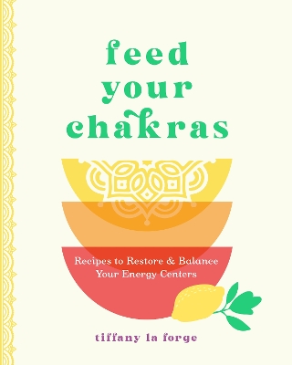 Feed Your Chakras: Recipes to Restore & Balance Your Energy Centers book