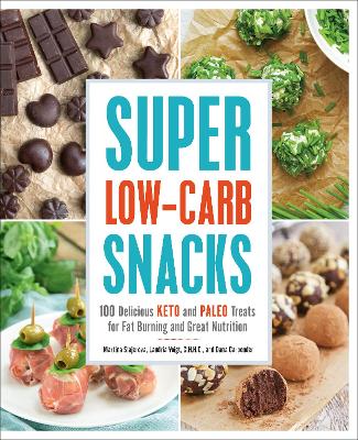 Super Low-Carb Snacks: 100 Delicious Keto and Paleo Treats for Fat Burning and Great Nutrition book