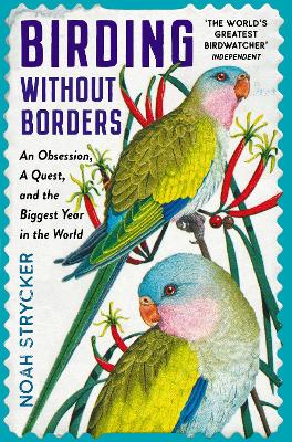 Birding Without Borders: An Obsession, A Quest, and the Biggest Year in the World book