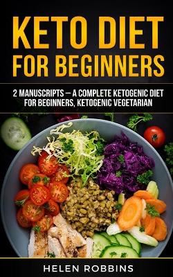 Keto Diet For Beginners: 2 Manuscripts - A Complete Ketogenic Diet for Beginners, Ketogenic Vegetarian book