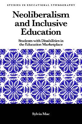 Neoliberalism and Inclusive Education: Students with Disabilities in the Education Marketplace by Sylvia Mac