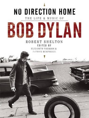 No Direction Home: The Life and Music of Bob Dylan by Robert Shelton