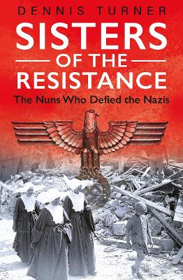 Sisters of the Resistance: The Nuns Who Defied the Nazis book