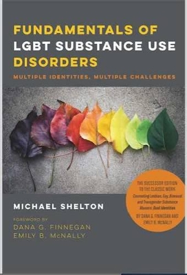 Fundamentals of LGBT Substance Use Disorders – Multiple Identities, Multiple Challenges by Michael Shelton
