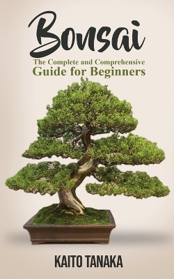 Bonsai: The Complete and Comprehensive Guide for Beginners book