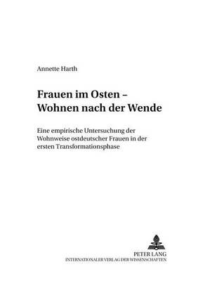 Frauen Im Osten - Wohnen Nach Der Wende: Eine Empirische Untersuchung Der Wohnweise Ostdeutscher Frauen in Der Ersten Transformationsphase book