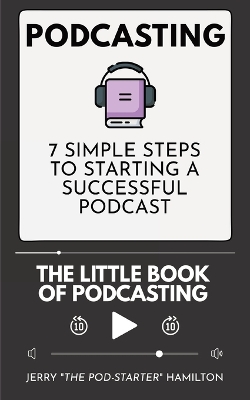 Podcasting - The little Book of Podcasting: 7 Simple Steps to Starting a Successful Podcast by Jerry The Pod-Starter Hamilton