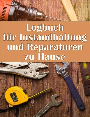 Logbuch für Instandhaltung und Reparaturen zu Hause: Handyman Buch zu halten Aufzeichnung der Wartung für Datum, Telefon, Skizze Detail, System Appliance book