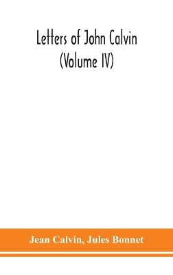 Letters of John Calvin (Volume IV) by Jean Calvin