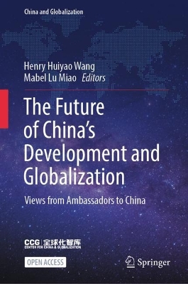 The Future of China’s Development and Globalization: Views from Ambassadors to China by Henry Huiyao Wang
