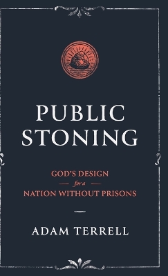 Public Stoning: God's Design for a Nation Without Prisons by Adam Terrell