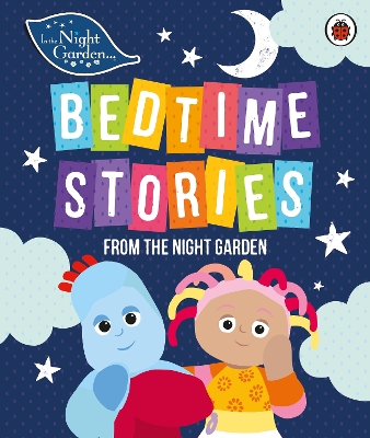 In the Night Garden: Bedtime Stories from the Night Garden by In the Night Garden