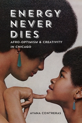 Energy Never Dies: Afro-Optimism and Creativity in Chicago book