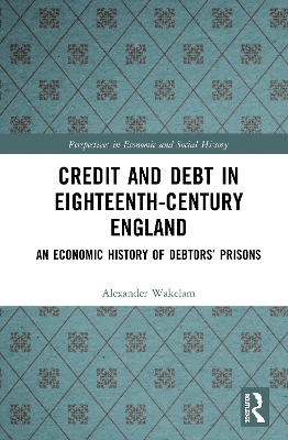 Credit and Debt in Eighteenth-Century England: An Economic History of Debtors’ Prisons by Alexander Wakelam