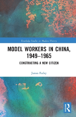 Model Workers in China, 1949-1965: Constructing A New Citizen book