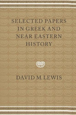 Selected Papers in Greek and Near Eastern History by David M. Lewis