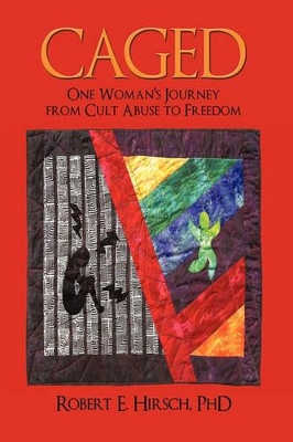 Caged: One Woman's Journey from Cult Abuse to Freedom by Robert E Hirsch