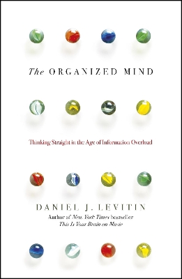 The Organized Mind: Thinking Straight in the Age of Information Overload book