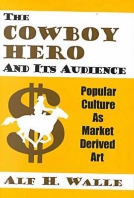 The Cowboy Hero and Its Audience by Alf H. Walle