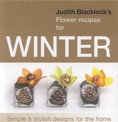 Judith Blacklock's Flower Recipes for Winter: Simple and Stylish Designs for the Home book