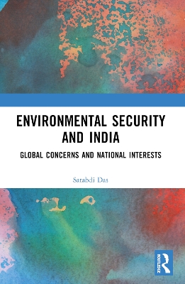 Environmental Security and India: Global Concerns and National Interests by Satabdi Das