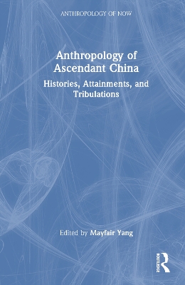 Anthropology of Ascendant China: Histories, Attainments, and Tribulations by Mayfair Yang
