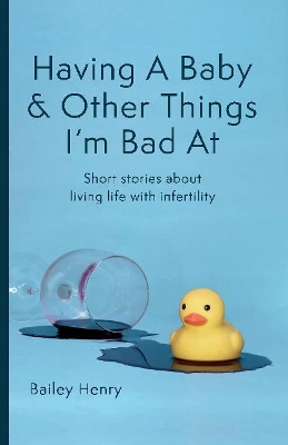 Having a Baby & Other Things I'm Bad At: Short stories about living life with infertility book