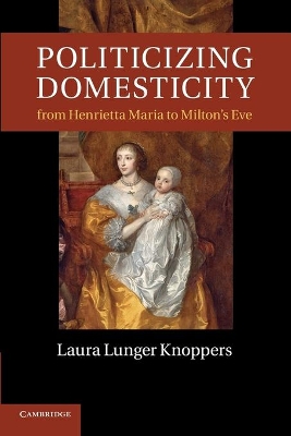 Politicizing Domesticity from Henrietta Maria to Milton's Eve book