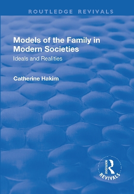 Models of the Family in Modern Societies: Ideals and Realities: Ideals and Realities by Catherine Hakim