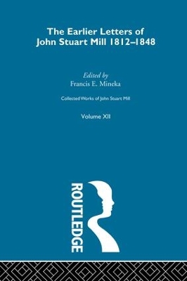 Collected Works of John Stuart Mill: XII. Earlier Letters 1812-1848 Vol A by John M. Robson