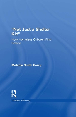 Not Just a Shelter Kid: How Homeless Children Find Solace by Melanie S. Percy