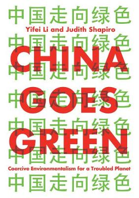 China Goes Green: Coercive Environmentalism for a Troubled Planet by Yifei Li
