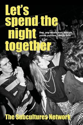 Let’S Spend the Night Together: Sex, Pop Music and British Youth Culture, 1950s–80s book