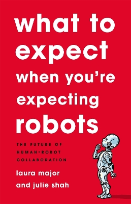 What To Expect When You're Expecting Robots: The Future of Human-Robot Collaboration book